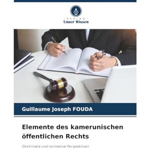 FOUDA, Guillaume Joseph Elemente des kamerunischen öffentlichen Rechts: Doktrinäre und normative Perspektiven FOUDA, Guillaume Joseph Elemente des kamerunischen öffentlichen Rechts: Doktrinäre und normative Perspektiven