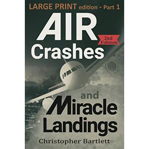Bartlett, Christopher Air Crashes and Miracle Landings Part 1: Large Print Edition (Large Print Crashes & Miracle Landings) Bartlett, Christopher Air Crashes and Miracle Landings Part 1: Large Print Edition (Large Print Crashes & Miracle Landings)
