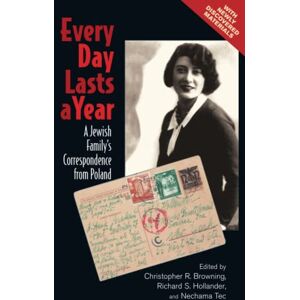 Browning, Christopher R. Every Day Lasts a Year: A Jewish Family's Correspondence From Poland Browning, Christopher R. Every Day Lasts a Year: A Jewish Family's Correspondence From Poland