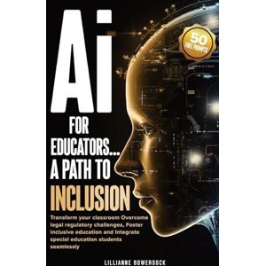 Bowersock, Lillianne Ai FOR EDUCATORS: A PATH TO INCLUSION: Transform your classroom Overcome legal regulatory challenges, Foster Inclusive Education and Integrate Special Educaation Students Seamlessly Bowersock, Lillianne Ai FOR EDUCATORS: A PATH TO INCLUSION: Transform your classroom Overcome legal regulatory challenges, Foster Inclusive Education and Integrate Special Educaation Students Seamlessly