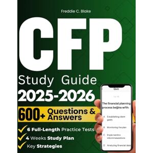 Blake, Freddie C. CFP STUDY GUIDE 2025–2026: Your Ultimate Companion For The Certified Financial Planner Exam With Proven Strategies, 600 Practice Questions, Detailed Answers And Expert Guidance To Ensure Your Success. Blake, Freddie C. CFP STUDY GUIDE 2025–2026: Your Ultimate Companion For The Certified Financial Planner Exam With Proven Strategies, 600 Practice Questions, Detailed Answers And Expert Guidance To Ensure Your Success.