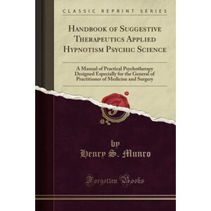 Munro, Henry S. Handbook of Suggestive Therapeutics Applied Hypnotism Psychic Science (Classic Reprint) Munro, Henry S. Handbook of Suggestive Therapeutics Applied Hypnotism Psychic Science (Classic Reprint)