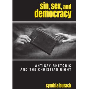 Burack, Cynthia Sin, Sex, and Democracy: Antigay Rhetoric and the Christian Right (S U N Y Series in Queer Politics and Cultures) Burack, Cynthia Sin, Sex, and Democracy: Antigay Rhetoric and the Christian Right (S U N Y Series in Queer Politics and Cultures)