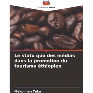 Teka, Mekonnen Le statu quo des médias dans la promotion du tourisme éthiopien Teka, Mekonnen Le statu quo des médias dans la promotion du tourisme éthiopien