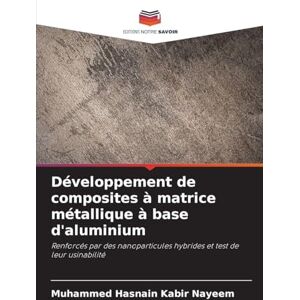 Nayeem, Muhammed Hasnain Kabir Développement de composites à matrice métallique à base d'aluminium: Renforcés par des nanoparticules hybrides et test de leur usinabilité Nayeem, Muhammed Hasnain Kabir Développement de composites à matrice métallique à base d'aluminium: Renforcés par des nanoparticules hybrides et test de leur usinabilité