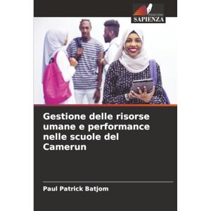 Batjom, Paul Patrick Gestione delle risorse umane e performance nelle scuole del Camerun Batjom, Paul Patrick Gestione delle risorse umane e performance nelle scuole del Camerun