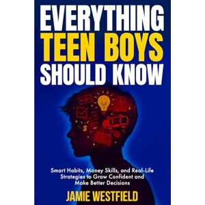 Westfield, Jamie Everything Teen Boys Should Know: Smart Habits, Money Skills and Real-Life Strategies to Grow Confident and Make Better Decisions (Everything Teens ... on Growing Up with Confidence and Respect) Westfield, Jamie Everything Teen Boys Should Know: Smart Habits, Money Skills and Real-Life Strategies to Grow Confident and Make Better Decisions (Everything Teens ... on Growing Up with Confidence and Respect)