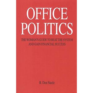 Steele, R. Don Office Politics: The Woman's Guide to Beat the System and Gain Financial Success Steele, R. Don Office Politics: The Woman's Guide to Beat the System and Gain Financial Success