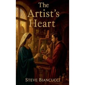 Biancucci, Steve The Artist's Heart Biancucci, Steve The Artist's Heart