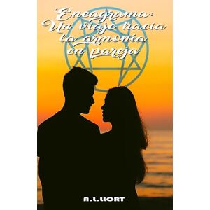 Llort, A.L. Eneagrama: Un viaje hacia la armonía en pareja: El mapa de las 9 esencias para el amor, la empatía y la conexión profunda Llort, A.L. Eneagrama: Un viaje hacia la armonía en pareja: El mapa de las 9 esencias para el amor, la empatía y la conexión profunda