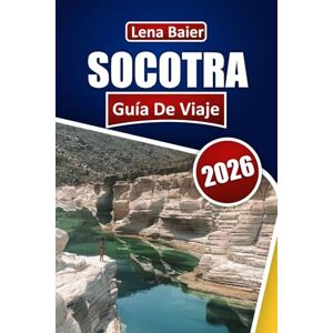 Baier, Lena SOCOTRA Guía de viaje 2026: Árboles de sangre de dragón, playas vírgenes, vida silvestre rara, caminatas de aventura, encuentros culturales y consejos prácticos Baier, Lena SOCOTRA Guía de viaje 2026: Árboles de sangre de dragón, playas vírgenes, vida silvestre rara, caminatas de aventura, encuentros culturales y consejos prácticos