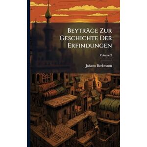 Beckmann, Johann Beyträge Zur Geschichte Der Erfindungen Beckmann, Johann Beyträge Zur Geschichte Der Erfindungen