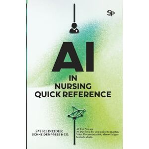 Schneider, SM AI In Nursing Quick Reference: AI for healthcare, 30-days guided steps to master, Voice Documentation, alarm fatigue, bedside alerts and more. (The AI Proof Professional) Schneider, SM AI In Nursing Quick Reference: AI for healthcare, 30-days guided steps to master, Voice Documentation, alarm fatigue, bedside alerts and more. (The AI Proof Professional)