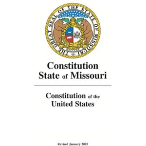 State of Missouri Constitution of the and the Constitution of the: Revised January 2025 State of Missouri Constitution of the and the Constitution of the: Revised January 2025