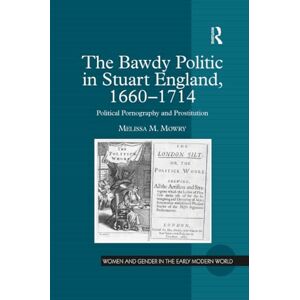 Mowry, Melissa M. The Bawdy Politic in Stuart England, 1660–1714: Political Pornography and Prostitution (Women and Gender in the Early Modern World) Mowry, Melissa M. The Bawdy Politic in Stuart England, 1660–1714: Political Pornography and Prostitution (Women and Gender in the Early Modern World)