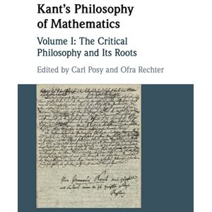 Kant's Philosophy of Mathematics: The Critical Philosophy and Its Roots Kant's Philosophy of Mathematics: The Critical Philosophy and Its Roots