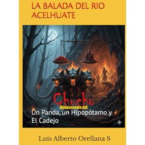 Orellana, Lic. Luis Alberto LA BALADA DEL RIO ACELHUATE: Un Panda, un Hipopótamo y El Cadejo (AVENTURAS ECOLOGICAS EN EL SALVADOR DE UN PANDA, GUSTAVITO Y UN CADEJO) Orellana, Lic. Luis Alberto LA BALADA DEL RIO ACELHUATE: Un Panda, un Hipopótamo y El Cadejo (AVENTURAS ECOLOGICAS EN EL SALVADOR DE UN PANDA, GUSTAVITO Y UN CADEJO)