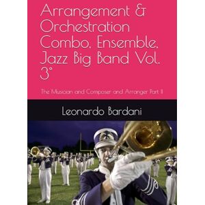 Bardani, Leonardo Arrangement & Orchestration Combo, Ensemble, Jazz Big Band Vol. 3°: The Musician and Composer and Arranger Part II Bardani, Leonardo Arrangement & Orchestration Combo, Ensemble, Jazz Big Band Vol. 3°: The Musician and Composer and Arranger Part II
