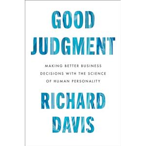 Davis, Richard Good Judgment: Making Better Business Decisions with the Science of Human Personality Davis, Richard Good Judgment: Making Better Business Decisions with the Science of Human Personality