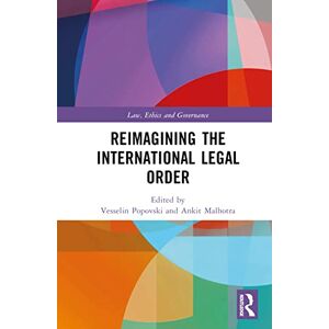 Reimagining the International Legal Order (Law, Ethics and Governance) Reimagining the International Legal Order (Law, Ethics and Governance)
