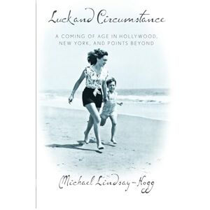Lindsay-Hogg, Michael Luck and Circumstance: A Coming of Age in Hollywood, New York, and Points Beyond Lindsay-Hogg, Michael Luck and Circumstance: A Coming of Age in Hollywood, New York, and Points Beyond
