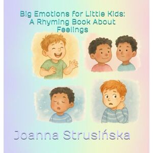 Strusińska, Joanna Krystyna Big Emotions for Little Kids: A Rhyming Book About Feelings Strusińska, Joanna Krystyna Big Emotions for Little Kids: A Rhyming Book About Feelings