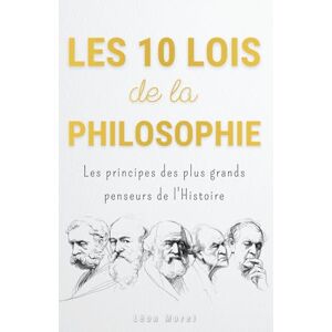 Morel, Léon Les 10 Lois de la Philosophie : Les principes des plus grands penseurs de l'Histoire pour mener une vie accomplie Morel, Léon Les 10 Lois de la Philosophie : Les principes des plus grands penseurs de l'Histoire pour mener une vie accomplie