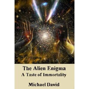 David, Mr. Michael D The Alien Enigma: A Taste of Immortality (The Alien Enigma: A Quest for Immortality) David, Mr. Michael D The Alien Enigma: A Taste of Immortality (The Alien Enigma: A Quest for Immortality)