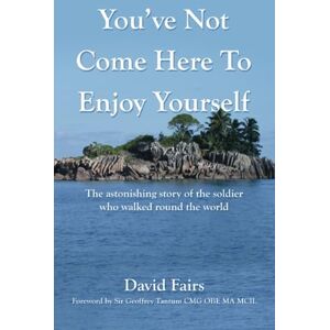 Fairs, David You’ve Not Come Here To Enjoy Yourself: The Astonishing Story of the Soldier Who Walked Around the World Fairs, David You’ve Not Come Here To Enjoy Yourself: The Astonishing Story of the Soldier Who Walked Around the World