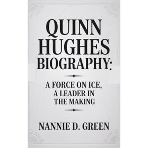 D. Green, Nannie QUINN HUGHES BIOGRAPHY: A Force on Ice, A Leader In the Making D. Green, Nannie QUINN HUGHES BIOGRAPHY: A Force on Ice, A Leader In the Making