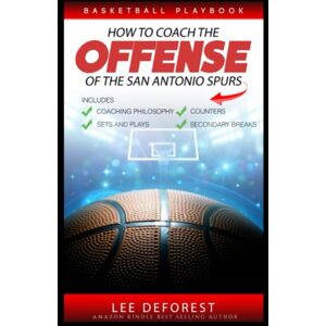 Lee Basketball Playbook How to Coach the Offense of the San Antonio Spurs: Includes Coaching Philosophy, Sets and Plays, Counters, Secondary Breaks Lee Basketball Playbook How to Coach the Offense of the San Antonio Spurs: Includes Coaching Philosophy, Sets and Plays, Counters, Secondary Breaks
