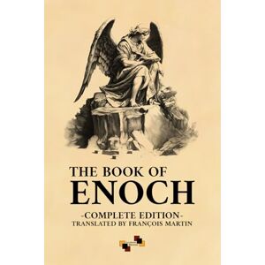 Martin, François The Book Of Enoch: Complete Edition Based on the Translation by François Martin Martin, François The Book Of Enoch: Complete Edition Based on the Translation by François Martin