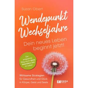 Obert, Suzan Wendepunkt Wechseljahre: Dein neues Leben beginnt jetzt!: Wirksame Strategien für Gesundheit und Glück in Körper, Geist und Seele Obert, Suzan Wendepunkt Wechseljahre: Dein neues Leben beginnt jetzt!: Wirksame Strategien für Gesundheit und Glück in Körper, Geist und Seele