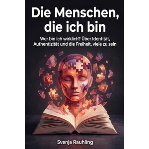 Rauhling, Svenja Die Menschen, die ich bin: Wer bin ich wirklich? Über Identität, Authentizität und die Freiheit, viele zu sein Rauhling, Svenja Die Menschen, die ich bin: Wer bin ich wirklich? Über Identität, Authentizität und die Freiheit, viele zu sein