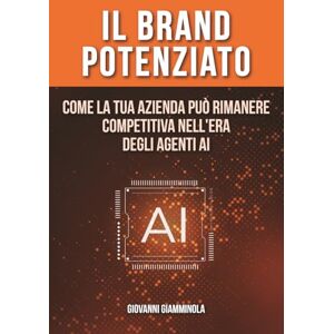 Giamminola, Giovanni Il Brand Potenziato: Come la tua azienda può rimanere competitiva nell'era degli agenti AI Giamminola, Giovanni Il Brand Potenziato: Come la tua azienda può rimanere competitiva nell'era degli agenti AI
