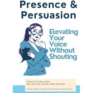 Cohen, Dr Shara Presence & Persuasion: Elevating Your Voice Without Shouting (Success Toolkit for Women in STEM) Cohen, Dr Shara Presence & Persuasion: Elevating Your Voice Without Shouting (Success Toolkit for Women in STEM)