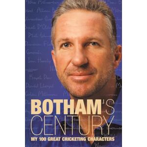 Botham, Ian BOTHAM’S CENTURY: My 100 great cricketing characters Botham, Ian BOTHAM’S CENTURY: My 100 great cricketing characters