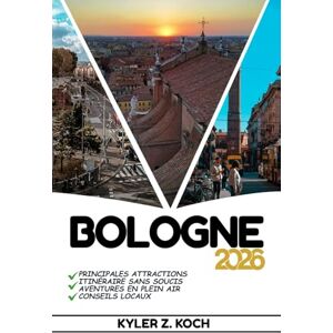 KOCH, KYLER Z. BOLOGNE GUIDE DE VOYAGE: Découvrez les attractions, les trésors cachés et les aventures locales de Bologne KOCH, KYLER Z. BOLOGNE GUIDE DE VOYAGE: Découvrez les attractions, les trésors cachés et les aventures locales de Bologne