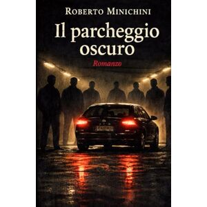 Minichini, Roberto Il parcheggio oscuro: Romanzo Minichini, Roberto Il parcheggio oscuro: Romanzo