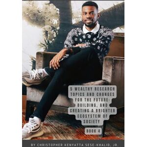 Sese-Khalid Jr., Christopher Kenyatta 5 Wealthy Research Topics and Changes for the Future: Building and Creating a Brighter Ecosystem of Society By CKSKJR iandroidchris WHP-LHP ... Jr., iandroidchris, Inc., and more) Sese-Khalid Jr., Christopher Kenyatta 5 Wealthy Research Topics and Changes for the Future: Building and Creating a Brighter Ecosystem of Society By CKSKJR iandroidchris WHP-LHP ... Jr., iandroidchris, Inc., and more)