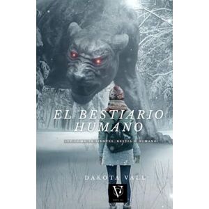 Vall, Dakota EL BESTIARIO HUMANO: ¿Cómo te sientes, Bestia o Humano? Vall, Dakota EL BESTIARIO HUMANO: ¿Cómo te sientes, Bestia o Humano?