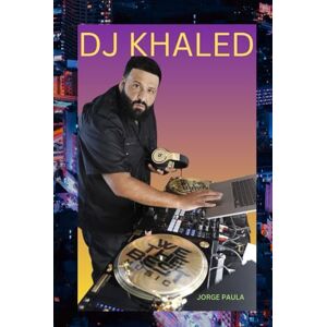 PAULA, JORGE THE BIOGRAPHY OF DJ KHALED: LIFE AND LEGACY OF DJ KHALED PAULA, JORGE THE BIOGRAPHY OF DJ KHALED: LIFE AND LEGACY OF DJ KHALED