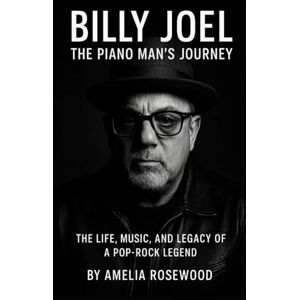Rosewood Billy Joel: The Piano Man’s Journey: The Life, Music, and Legacy of a Pop-Rock Legend Rosewood Billy Joel: The Piano Man’s Journey: The Life, Music, and Legacy of a Pop-Rock Legend