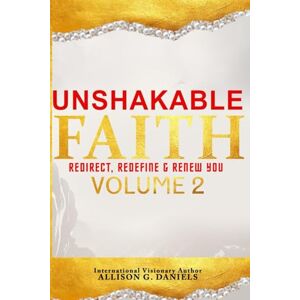 Daniels, Dr. Allison G. Unshakable Faith Volume 2: REDIRECT – REDEFINE – RENEW YOU Daniels, Dr. Allison G. Unshakable Faith Volume 2: REDIRECT – REDEFINE – RENEW YOU