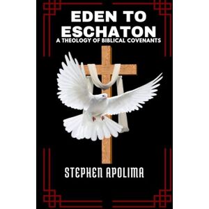 Apolima, Stephen Eden to Eschaton: A Theology of Biblical Covenants (THE BIBLICAL COVENANT SERIES) Apolima, Stephen Eden to Eschaton: A Theology of Biblical Covenants (THE BIBLICAL COVENANT SERIES)