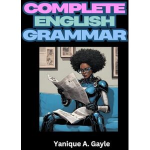 Gayle, Yanique Annetta Complete English Grammar Textbook With QR Codes For Video Lessons: English Finally Makes Sense Gayle, Yanique Annetta Complete English Grammar Textbook With QR Codes For Video Lessons: English Finally Makes Sense