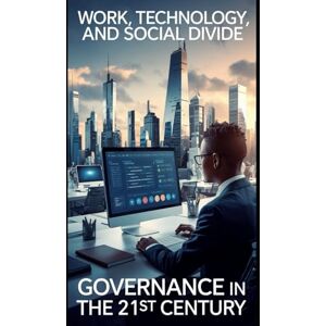 Tejada Yepes, Luis Fernando Work, Technology, and Social Divide: Governance in the 21st Century Tejada Yepes, Luis Fernando Work, Technology, and Social Divide: Governance in the 21st Century