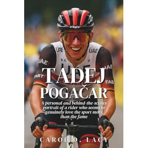 D. Lacy, Carol Tadej Pogačar Biography: A personal and behind-the-scenes portrait of a rider who seems to genuinely love the sport more than the fame D. Lacy, Carol Tadej Pogačar Biography: A personal and behind-the-scenes portrait of a rider who seems to genuinely love the sport more than the fame