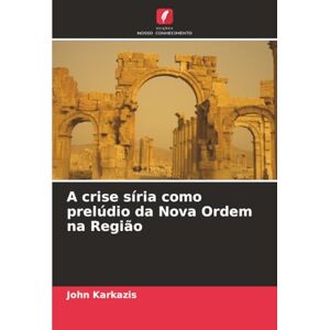 Karkazis, John A crise síria como prelúdio da Nova Ordem na Região Karkazis, John A crise síria como prelúdio da Nova Ordem na Região