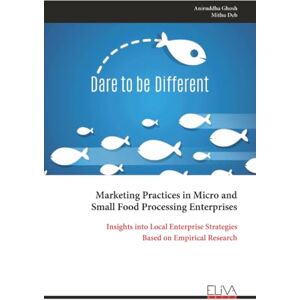 Ghosh, Aniruddha Marketing Practices in Micro and Small Food Processing Enterprises: Insights into Local Enterprise Strategies Based on Empirical Research Ghosh, Aniruddha Marketing Practices in Micro and Small Food Processing Enterprises: Insights into Local Enterprise Strategies Based on Empirical Research